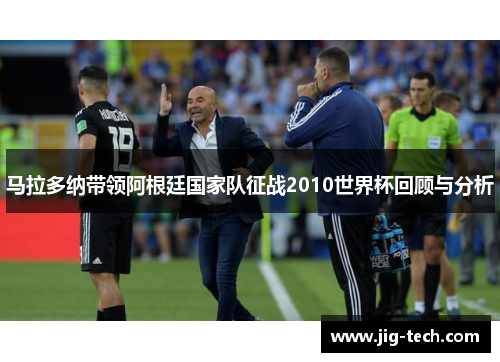 马拉多纳带领阿根廷国家队征战2010世界杯回顾与分析